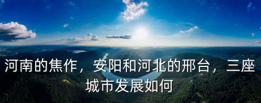河南的焦作，安陽(yáng)和河北的邢臺(tái)，三座城市發(fā)展如何