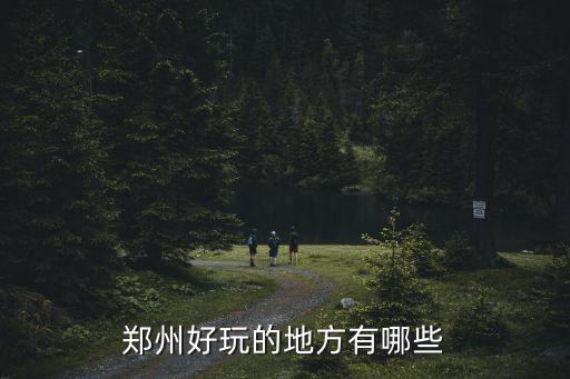 11月鄭州哪里好玩兒的地方,鄭州好玩的地方有哪些