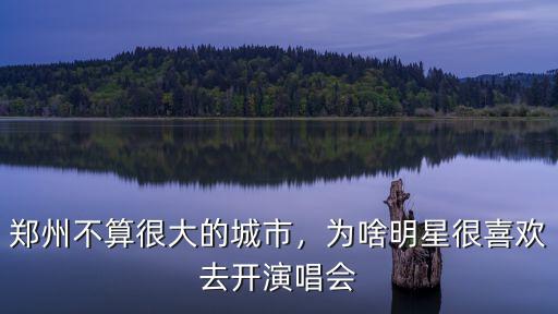 鄭州不算很大的城市，為啥明星很喜歡去開演唱會