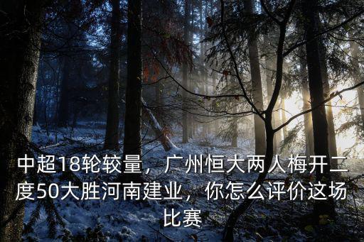 中超18輪較量，廣州恒大兩人梅開二度50大勝河南建業，你怎么評價這場比賽