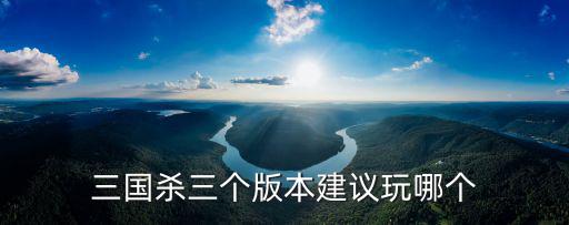 三國殺三個版本建議玩哪個