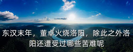 洛陽哪里起火災(zāi)了,董卓火燒洛陽