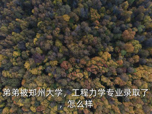 弟弟被鄭州大學，工程力學專業錄取了，怎么樣