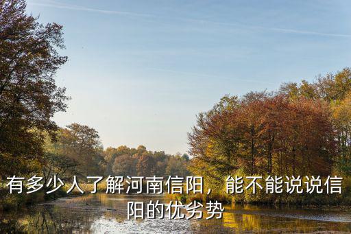 有多少人了解河南信陽，能不能說說信陽的優(yōu)劣勢