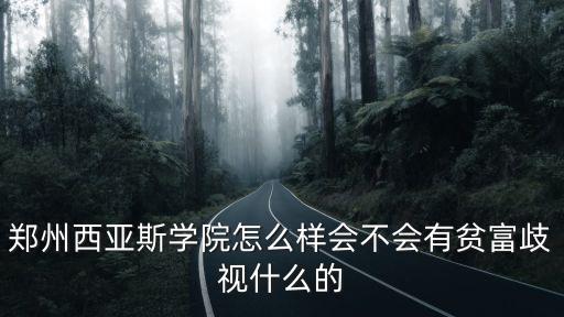 鄭州西斯亞學(xué)院有多少學(xué)生,鄭州西亞斯學(xué)院怎么樣