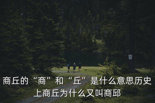 商丘英語怎么說,商丘的商和丘是什么意思