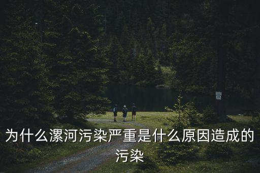 為什么漯河污染嚴(yán)重是什么原因造成的污染