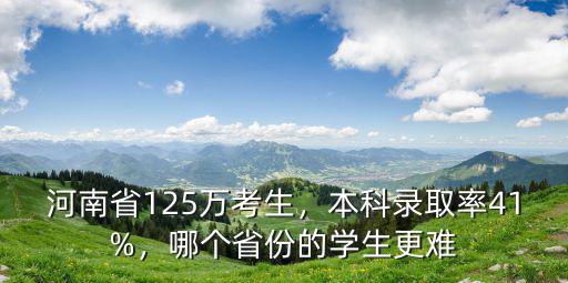 河南省125萬考生，本科錄取率41%，哪個省份的學生更難