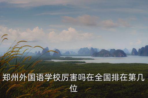 怎么考上鄭州外國語中學,鄭州外國語學校厲害嗎