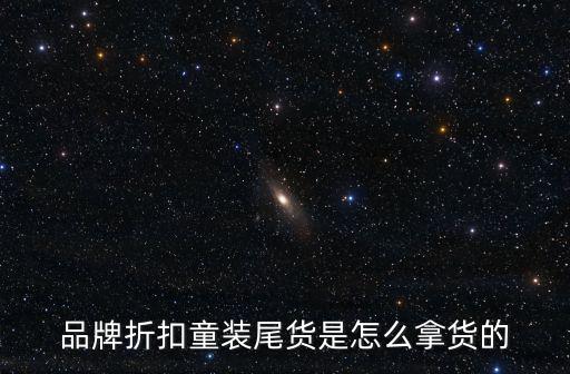品牌折扣童裝尾貨是怎么拿貨的