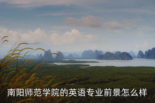 南陽師范學院的英語專業前景怎么樣