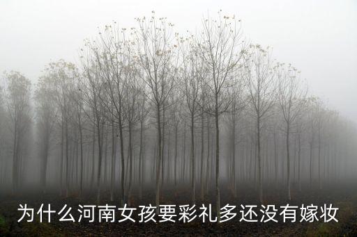 為什么河南女孩要彩禮多還沒有嫁妝