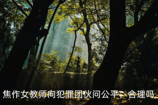 焦作女教師向犯罪團伙問公平，合理嗎