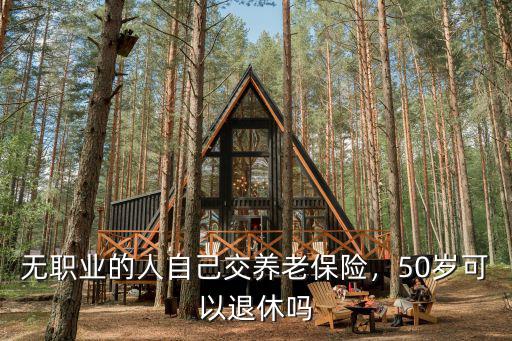 無職業的人自己交養老保險，50歲可以退休嗎