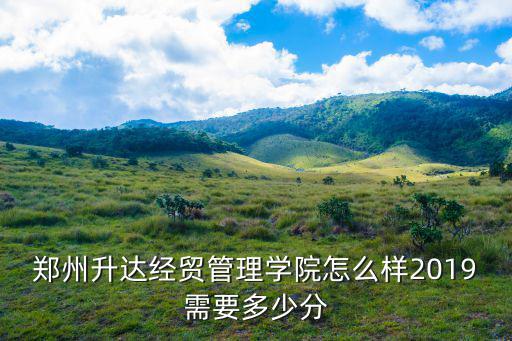 鄭州升達經貿管理學院的漢語言文學怎么樣,鄭州升達經貿管理學院怎么樣