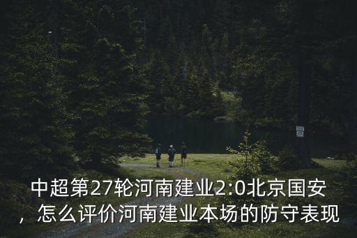 中超第27輪河南建業2:0北京國安，怎么評價河南建業本場的防守表現