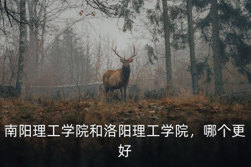 南陽理工學院和洛陽理工學院，哪個更好