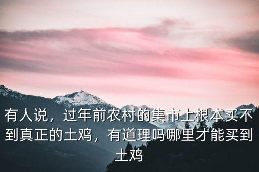 有人說(shuō)，過(guò)年前農(nóng)村的集市上根本買不到真正的土雞，有道理嗎哪里才能買到土雞