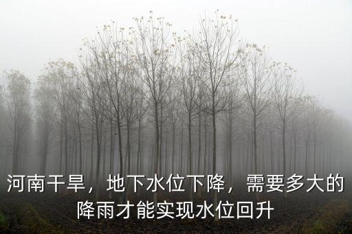 河南干旱，地下水位下降，需要多大的降雨才能實現水位回升