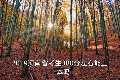 2019河南省考生380分左右能上二本嗎