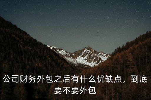公司財務外包之后有什么優缺點，到底要不要外包