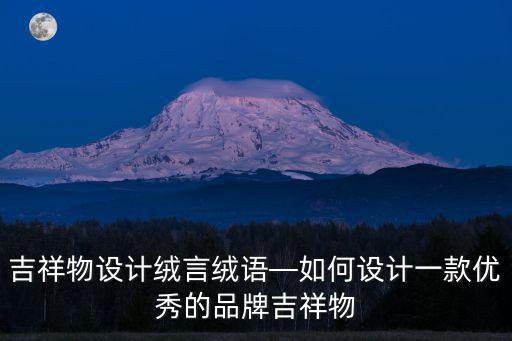 信陽吉祥物設(shè)計怎么樣,吉祥物設(shè)計絨言絨語