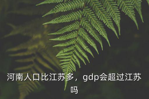 河南人口比江蘇多，gdp會超過江蘇嗎