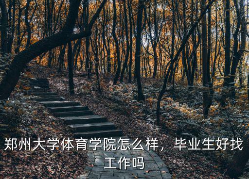 鄭州大學體育學院怎么樣，畢業生好找工作嗎