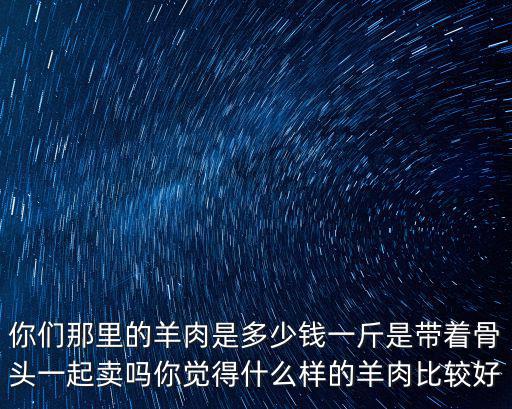 濮陽帶骨頭羊肉多少錢一斤,你們那里的羊肉是多少錢一斤
