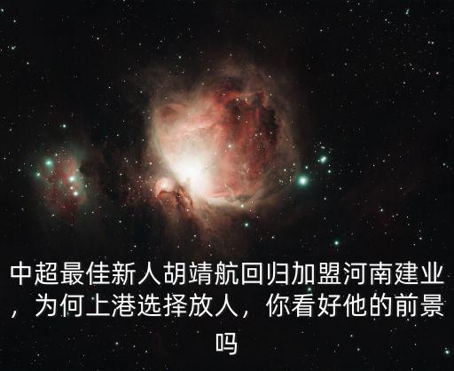 中超最佳新人胡靖航回歸加盟河南建業，為何上港選擇放人，你看好他的前景嗎