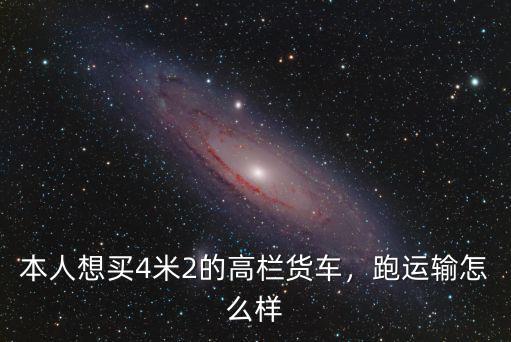 本人想買4米2的高欄貨車，跑運輸怎么樣