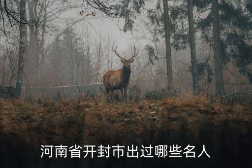 河南省開封市出過哪些名人
