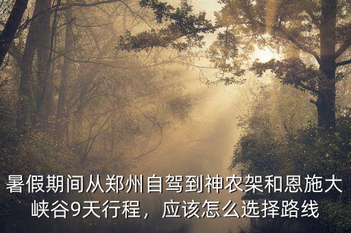鄭州到恩施自駕路過哪里,鄭州到恩施自駕游怎么規劃好