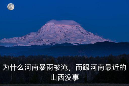 為什么河南暴雨被淹，而跟河南最近的山西沒事