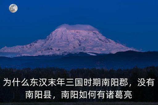 為什么東漢末年三國時期南陽郡，沒有南陽縣，南陽如何有諸葛亮