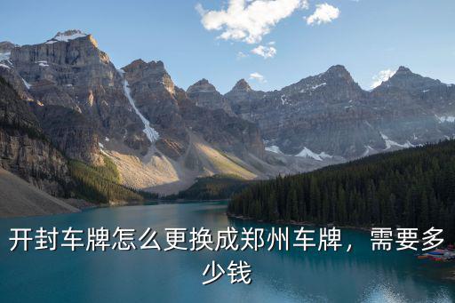外地車牌怎么改鄭州牌,開封車牌怎么更換成鄭州車牌