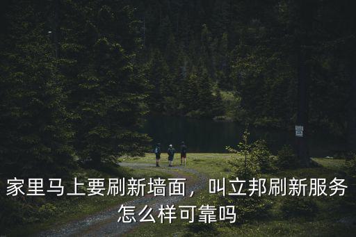 家里馬上要刷新墻面，叫立邦刷新服務(wù)怎么樣可靠嗎