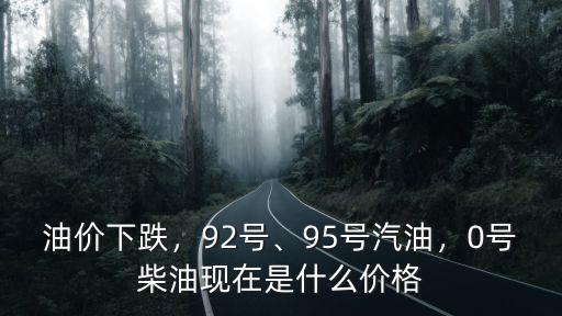 油價(jià)下跌，92號、95號汽油，0號柴油現(xiàn)在是什么價(jià)格