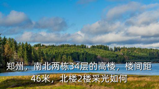 鄭州，南北兩棟34層的高樓，樓間距46米，北樓2樓采光如何
