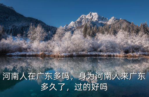 河南人在廣東多嗎，身為河南人來廣東多久了，過的好嗎
