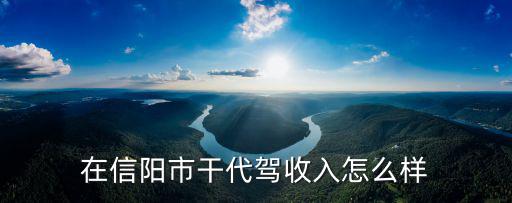 在信陽市干代駕收入怎么樣