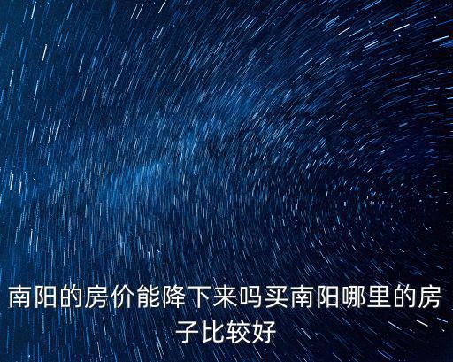 南陽的房價能降下來嗎買南陽哪里的房子比較好