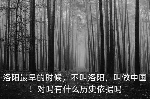 洛陽最早的時候，不叫洛陽，叫做中國！對嗎有什么歷史依據嗎