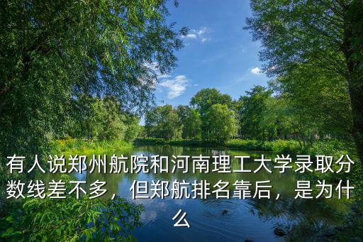 有人說鄭州航院和河南理工大學錄取分數線差不多，但鄭航排名靠后，是為什么