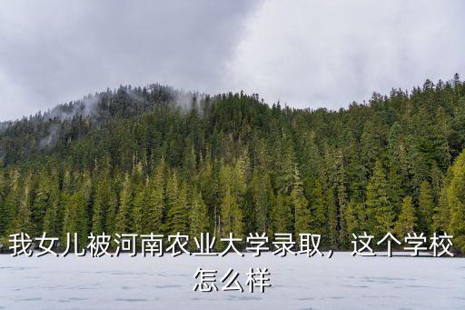 河南大澤農業怎么樣,河南農業大學怎么樣