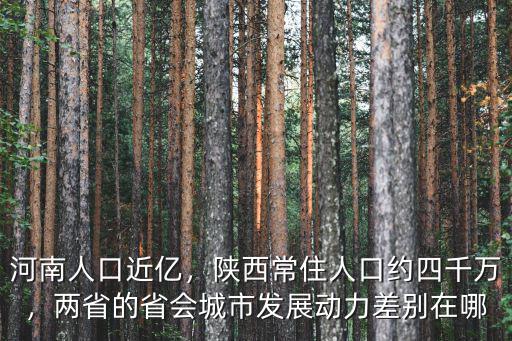 河南人口近億，陜西常住人口約四千萬，兩省的省會城市發展動力差別在哪