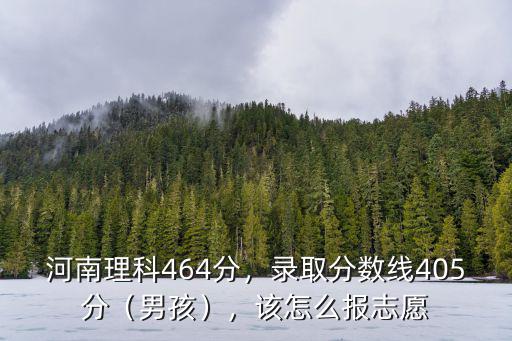河南理科404怎么報志愿,該怎么報志愿