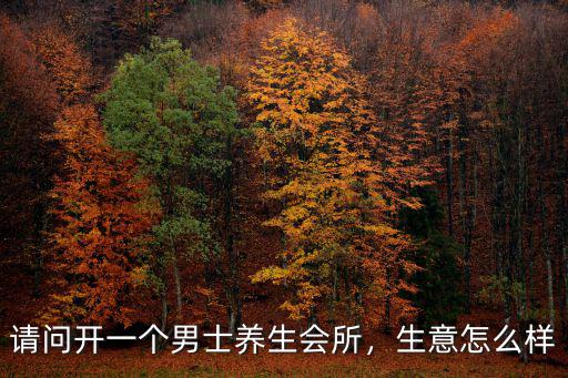 平頂山開養(yǎng)生會(huì)所怎么樣,請(qǐng)問開一個(gè)男士養(yǎng)生會(huì)所
