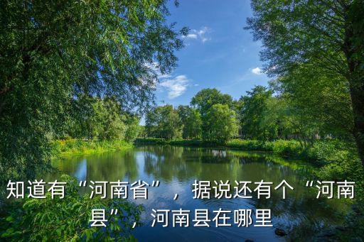 知道有“河南省”，據(jù)說還有個“河南縣”，河南縣在哪里