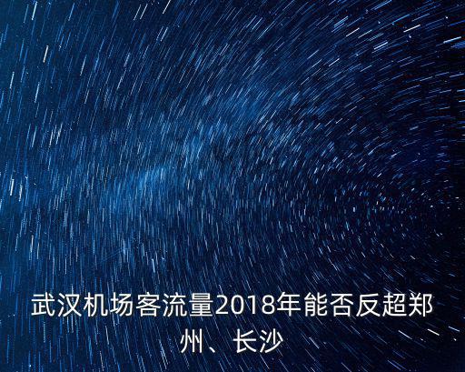 武漢機場客流量2018年能否反超鄭州、長沙